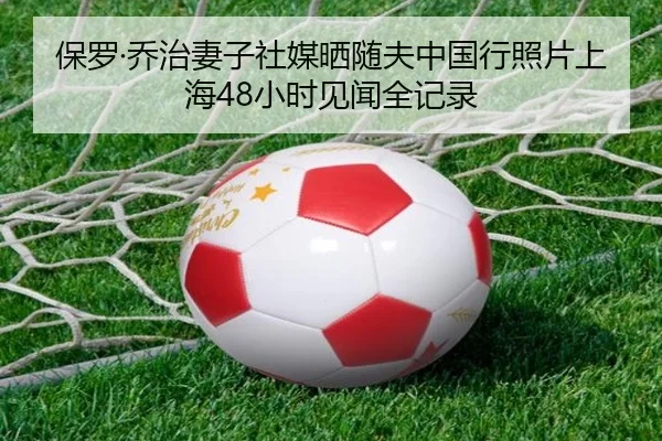 保罗·乔治妻子社媒晒随夫中国行照片上海48小时见闻全记录